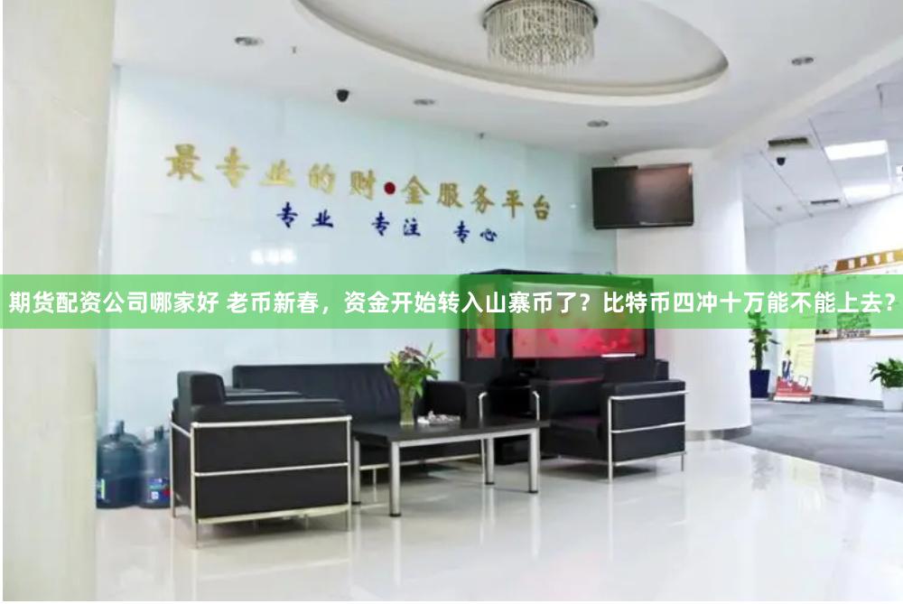 期货配资公司哪家好 老币新春，资金开始转入山寨币了？比特币四冲十万能不能上去？