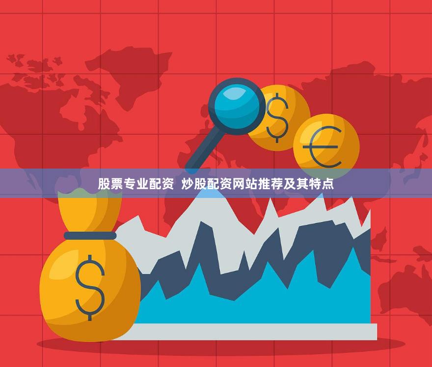 股票专业配资  炒股配资网站推荐及其特点
