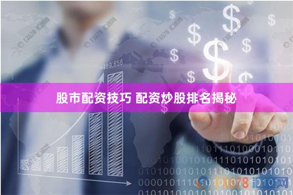 股市配资技巧 配资炒股排名揭秘