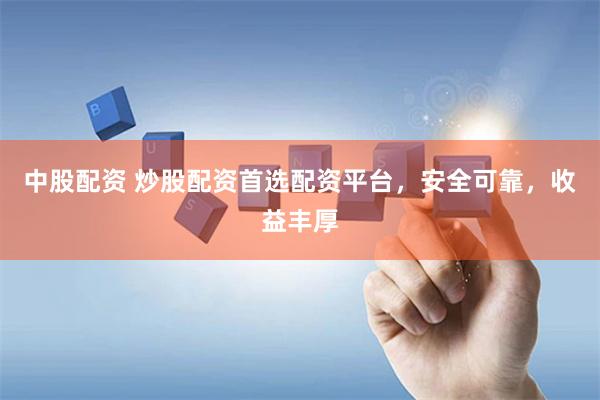 中股配资 炒股配资首选配资平台，安全可靠，收益丰厚