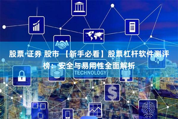 股票 证券 股市 【新手必看】股票杠杆软件测评榜:安全与易用性全面解析