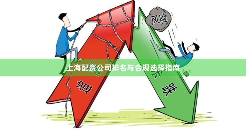 上海配资公司排名与合规选择指南