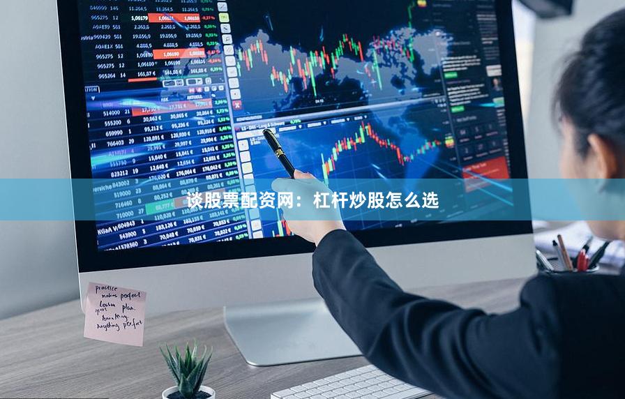 谈股票配资网：杠杆炒股怎么选