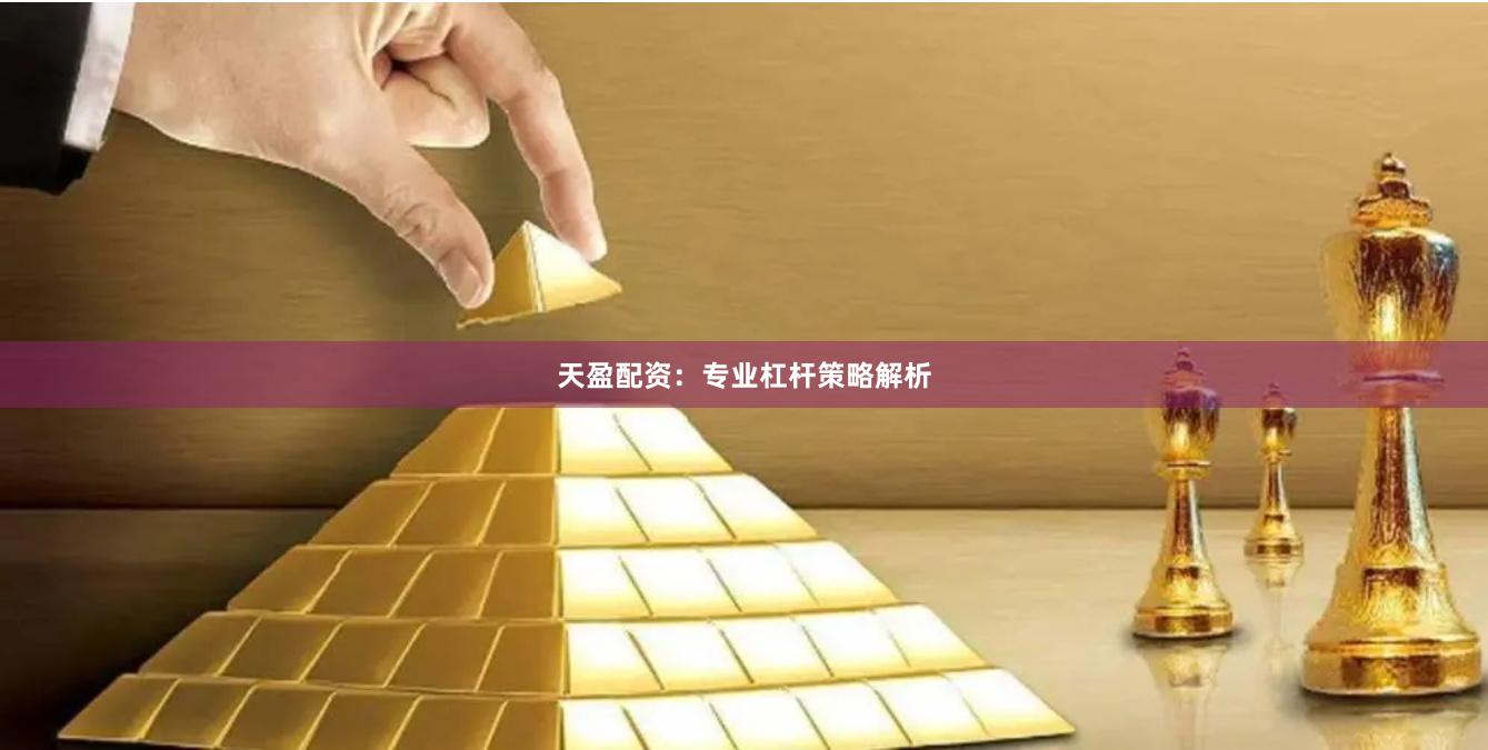 天盈配资：专业杠杆策略解析