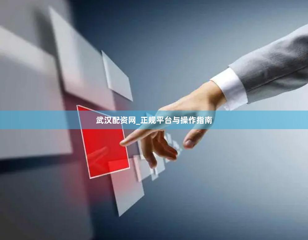 武汉配资网_正规平台与操作指南
