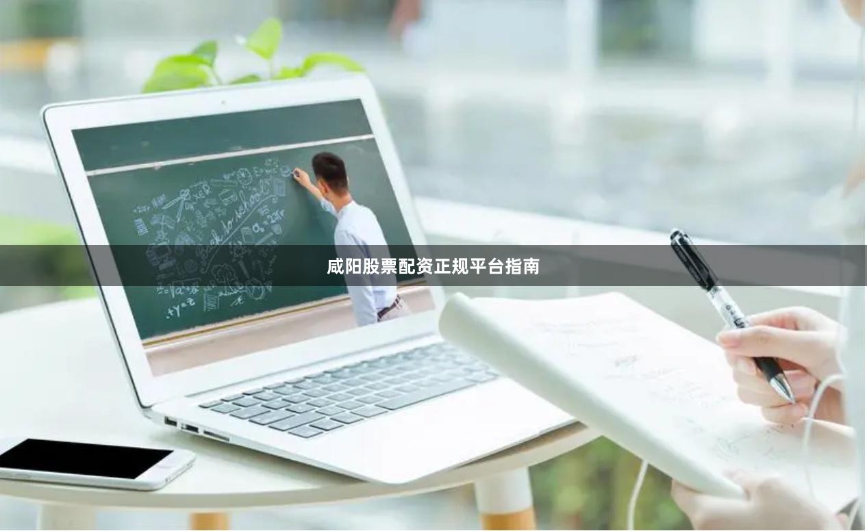 咸阳股票配资正规平台指南