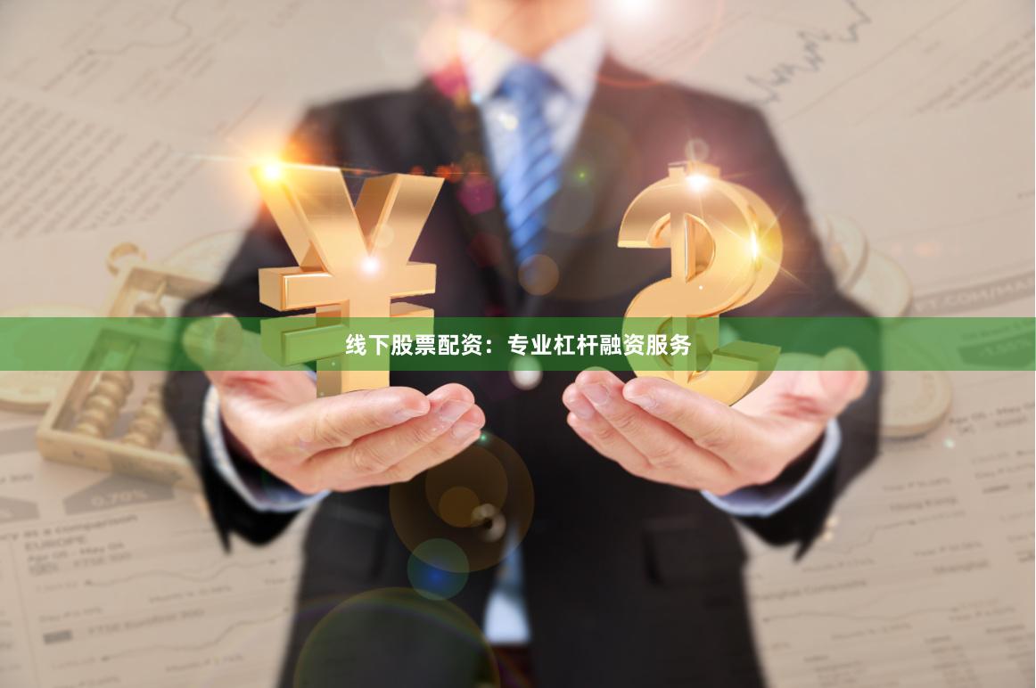 线下股票配资：专业杠杆融资服务