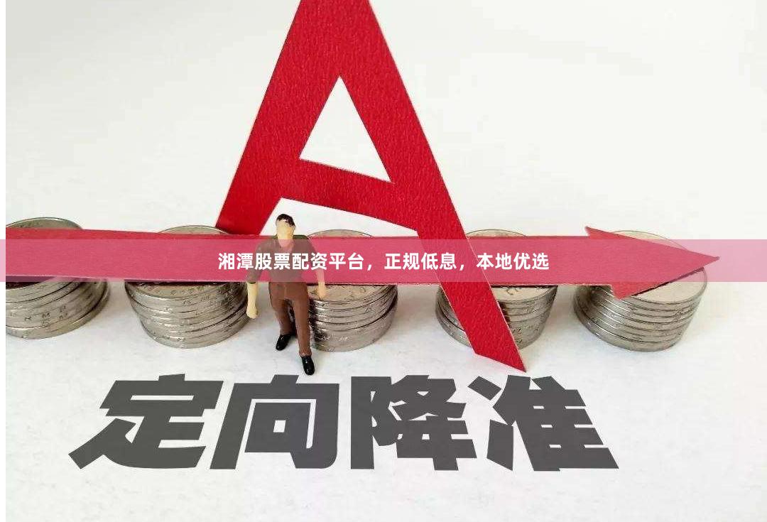 湘潭股票配资平台，正规低息，本地优选