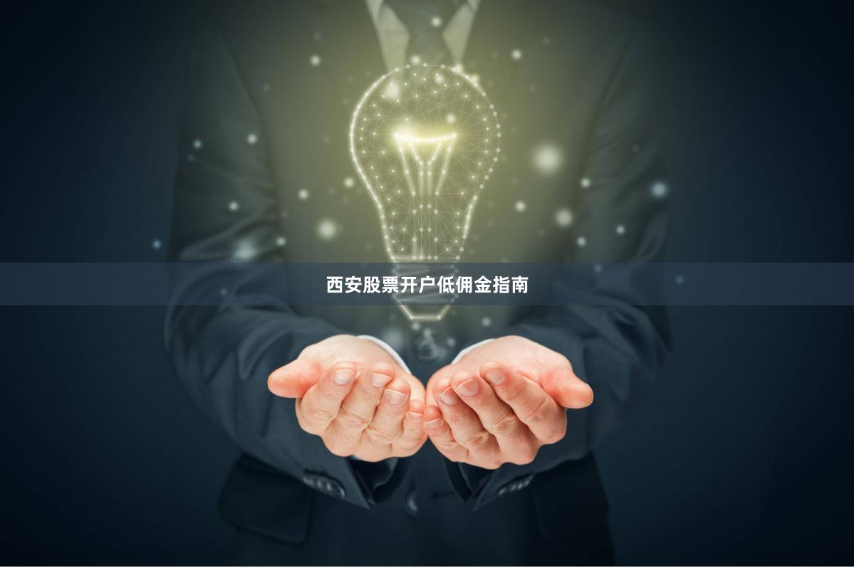 西安股票开户低佣金指南