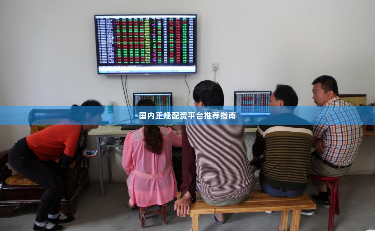 国内正规配资平台推荐指南