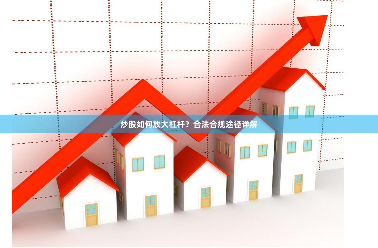 炒股如何放大杠杆？合法合规途径详解