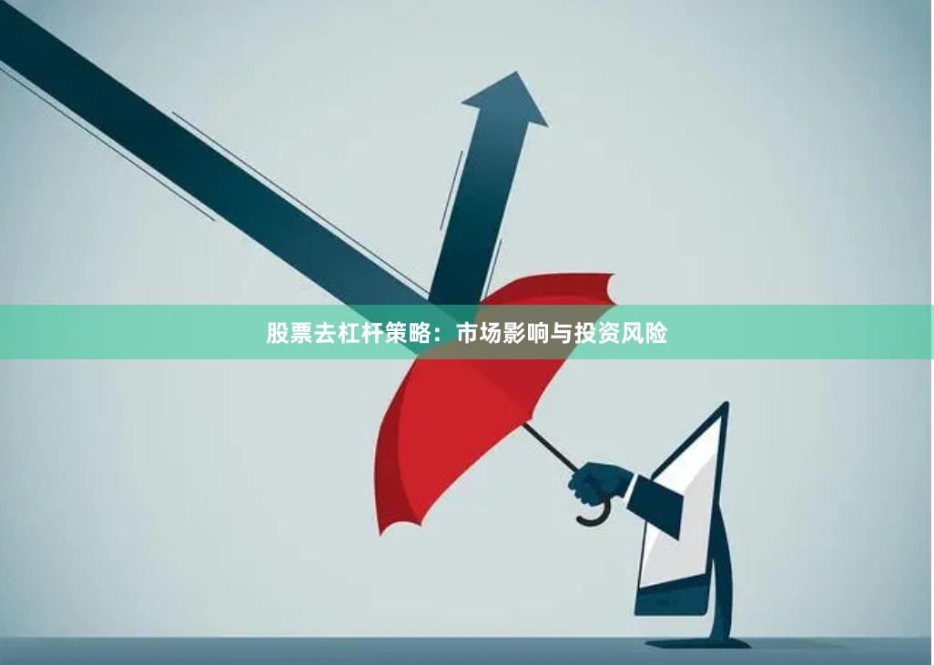 股票去杠杆策略：市场影响与投资风险
