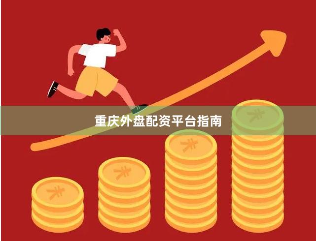 重庆外盘配资平台指南
