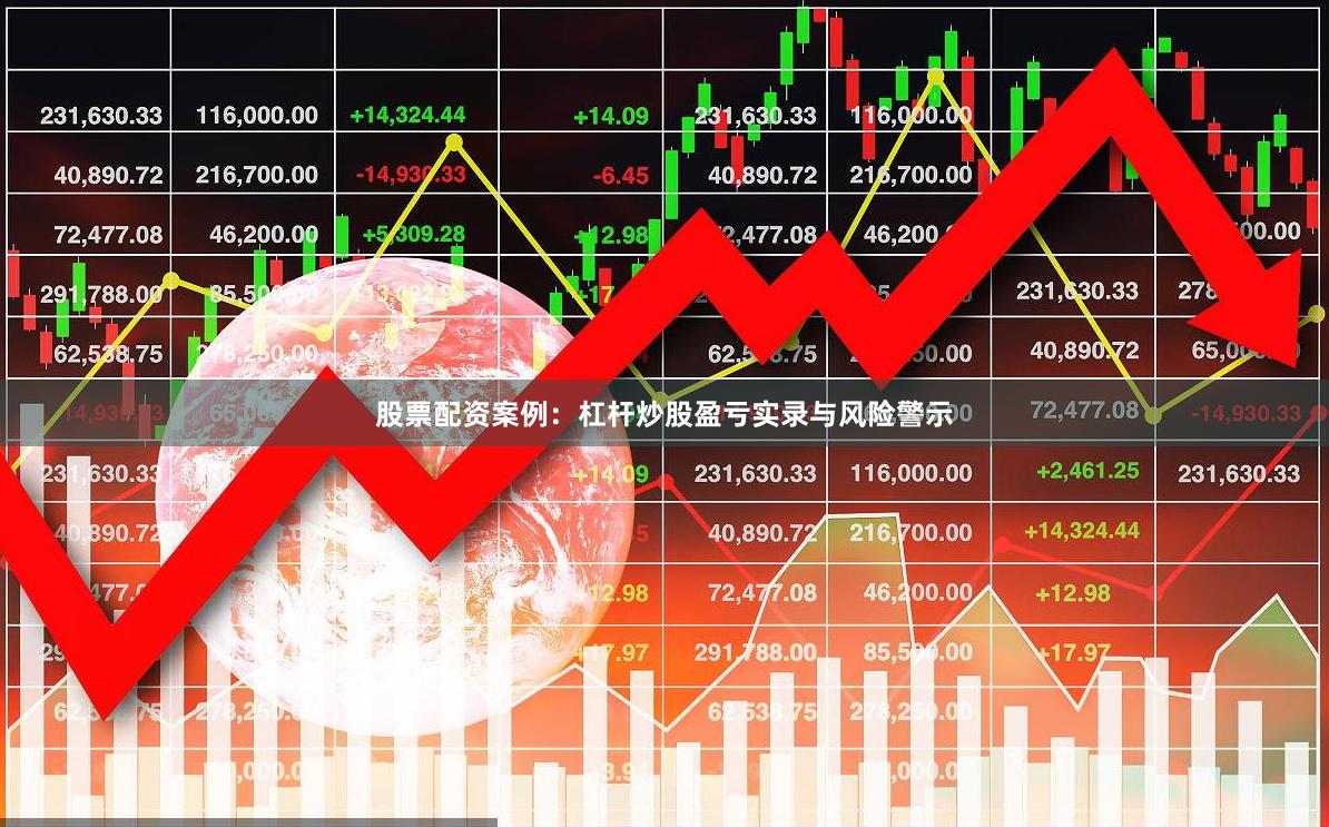 股票配资案例：杠杆炒股盈亏实录与风险警示