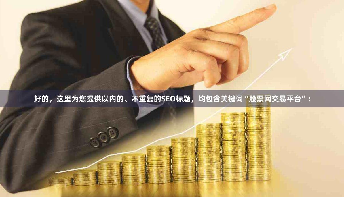 好的，这里为您提供以内的、不重复的SEO标题，均包含关键词“股票网交易平台”：